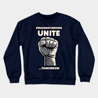 Procrastinators Unite! Tomorrow... or Maybe Later. Crewneck Sweatshirt